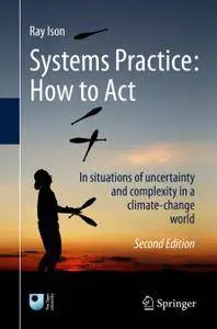 Systems Practice: How to Act: In situations of uncertainty and complexity in a climate-change world, Second Edition