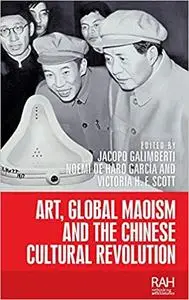 Art, Global Maoism and the Chinese Cultural Revolution: .