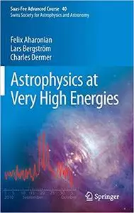 Astrophysics at Very High Energies: Saas-Fee Advanced Course 40. Swiss Society for Astrophysics and Astronomy
