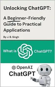 Unlock ChatGPT: A beginner- Friendly Guide to Practical Applications