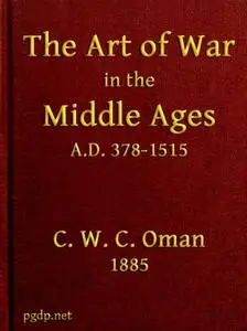 «The Art of War in the Middle Ages A.D. 378–1515» by Charles Oman