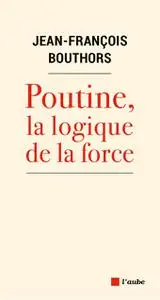 Jean-François Bouthors, "Poutine, la logique de la force"