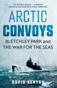 Arctic Convoys: Bletchley Park and the War for the Seas