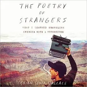The Poetry of Strangers: What I Learned Traveling America with a Typewriter [Audiobook]