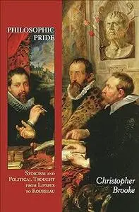 Philosophic Pride: Stoicism and Political Thought from Lipsius to Rousseau (Repost)