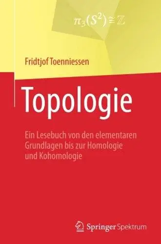 Topologie: Ein Lesebuch von den elementaren Grundlagen bis zur Homologie und Kohomologie