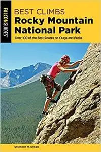 Best Climbs Rocky Mountain National Park: Over 100 Of The Best Routes On Crags And Peaks (Best Climbs Series)