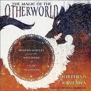 The Magic of the Otherworld: Modern Sorcery from the Wellspring of Celtic Traditions [Audiobook]