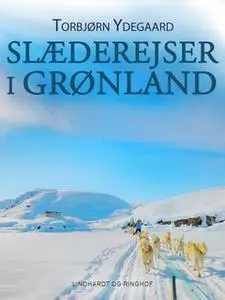 «Slæderejser i Grønland» by Torbjørn Ydegaard