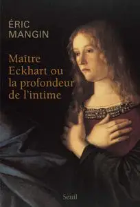 Eric Mangin, "Maître Eckhart ou la profondeur de l'intime"