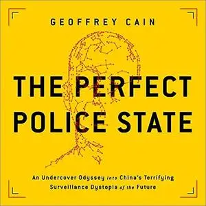 The Perfect Police State: An Undercover Odyssey into China's Terrifying Surveillance Dystopia of the Future [Audiobook]