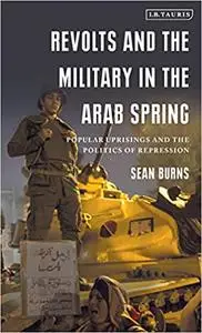 Revolts and the Military in the Arab Spring: Popular Uprisings and the Politics of Repression