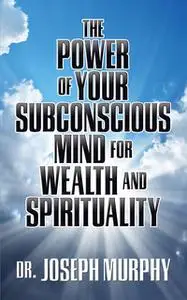 «The Power of Your Subconscious Mind for Wealth and Spirituality» by Dr. Joseph Murphy