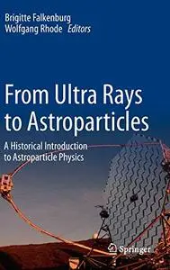 From Ultra Rays to Astroparticles: A Historical Introduction to Astroparticle Physics