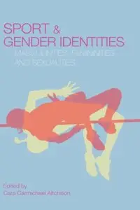 Sport and Gender Identities: Masculinities, Femininities and Sexualities by Cara Aitchison