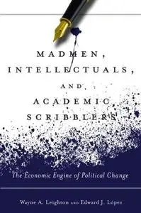 Madmen, intellectuals, and academic scribblers : the economic engine of political change