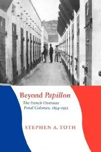 Beyond Papillon: The French Overseas Penal Colonies, 1854-1952