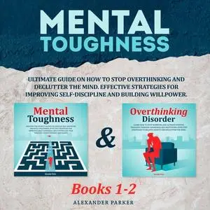 Mental Toughness Books 1-2: Ultimate Guide On How To Stop Overthinking And Declutter The Mind. Effective Strategies [Audiobook]