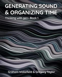 Generating Sound & Organizing Time: Thinking with gen~ Book 1