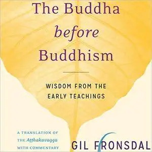 The Buddha Before Buddhism: Wisdom from the Early Teachings [Audiobook]