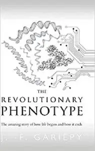 The Revolutionary Phenotype: The amazing story of how life begins and how it ends