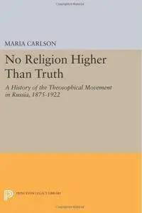 No Religion Higher Than Truth: A History of the Theosophical Movement in Russia, 1875-1922 [Repost]