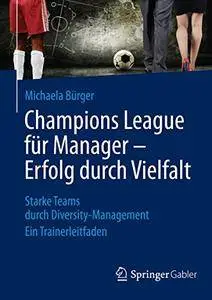 Champions League für Manager – Erfolg durch Vielfalt: Starke Teams durch Diversity-Management Ein Trainerleitfaden