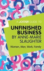 «A Joosr Guide to... Unfinished Business by Anne-Marie Slaughter» by Joosr