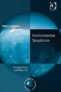 "Environmental Skepticism: Ecology, Power and Public Life" by Peter J. Jacques (Repost)