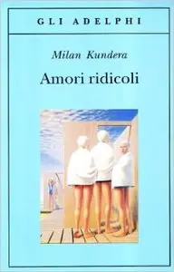 Milan Kundera - Amori ridicoli (repost)