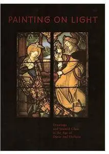 Painting on Light: Drawings and Stained Glass in the Age of Dürer and Holbein [Repost]