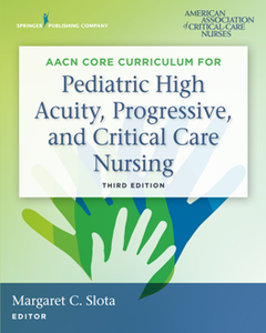 AACN Core Curriculum for Pediatric High Acuity, Progressive, and Critical Care Nursing, Third Edition