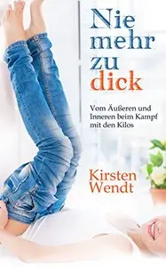 Nie mehr zu dick: Vom Äußeren und Inneren beim Kampf mit den Kilos