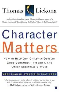 «Character Matters: How to Help Our Children Develop Good Judgment, Integrity, and Other Essential Virtues» by Thomas Li