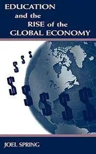 Education and the Rise of the Global Economy (Sociocultural, Political, and Historical Studies in Education)