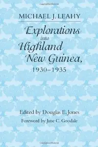 Explorations into Highland New Guinea, 1930-35 by Jane C. Goodale