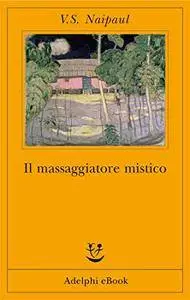 V.S. Naipaul - Il massaggiatore mistico