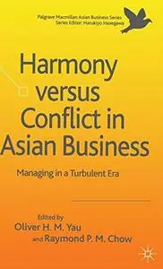 The Harmony Versus Conflict in Asian Business: Managing in a Turbulent Era (Palgrave MacMillan Asian Business)