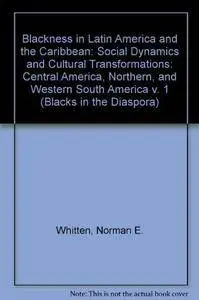 Blackness in Latin America and the Caribbean: Social Dynamics and Cultural Transformations : Central America and Northern and W