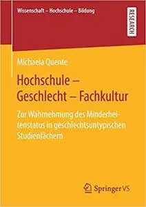 Hochschule - Geschlecht - Fachkultur: Zur Wahrnehmung des Minderheitenstatus in geschlechtsuntypischen Studienfächern