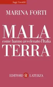 Marina Forti - Malaterra. Come hanno avvelenato l'Italia