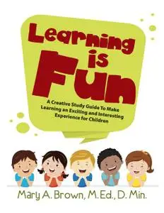 «Learning Is Fun: A Creative Study Guide To Make Learning an Exciting and Interesting Experience for Children» by Joseph