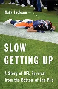 Slow getting up : a story of NFL survival from the bottom of the pile