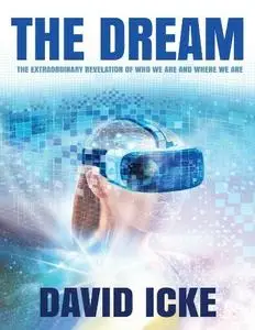 David Icke - The Dream: The Extraordinary Revelation Of Who We Are And Where We Are