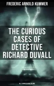 «The Curious Cases of Detective Richard Duvall (All 3 Books in One Volume)» by Frederic Arnold Kummer
