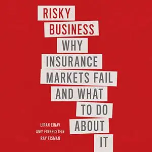 Risky Business: Why Insurance Markets Fail and What to Do About It [Audiobook]