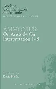 Ammonius: On Aristotle On Interpretation 1-8 (Ancient Commentators on Aristotle)