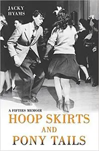 Hoop Skirts and Ponytails: A True Story of Growing Up in the 50s