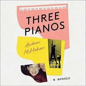 Three Pianos: A Memoir [Audiobook]