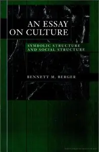 An Essay on Culture: Symbolic Structure and Social Structure by Bennett M. Berger